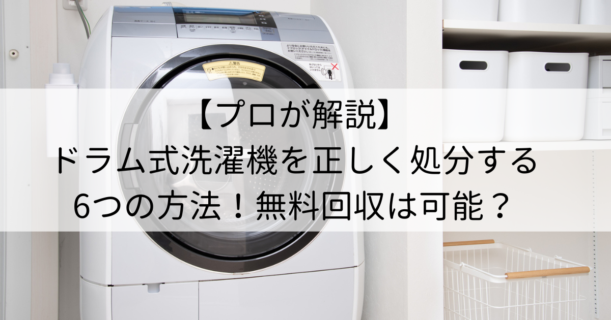 プロが解説】ドラム式洗濯機を正しく処分する6つの方法！無料回収は