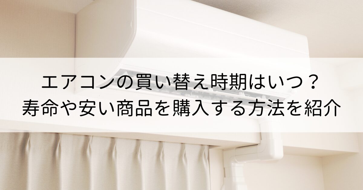 エアコンの買い替え時期でお得なのはいつ？寿命のサインや安い商品を購入する方法も紹介